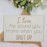 Hand painted Wooden Sign - I love the sound you make