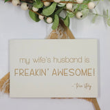 Hand painted Wooden Sign - My wife's husband is freakin' awesome