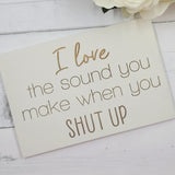 Hand painted Wooden Sign - I love the sound you make